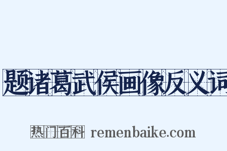 题诸葛武侯画像反义词是什么意思的图片